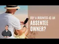 Buy a business as an absentee owner or an owner operator