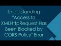Understanding Access to XMLHttpRequest Has Been Blocked by CORS Policy Error