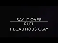 Ruel - Say It Over ft. Cautious Clay lyrics