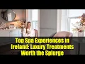 Top Spa Experiences in Ireland Luxury Treatments Worth the Splurge