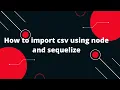 Sequelize ORM with NodeJS How to import csv using node and sequelize