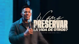 COMO PRESERVAR LA VIDA DE OTROS | Pastor Moisés Bell