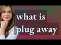 Plug away meaning of Plug away