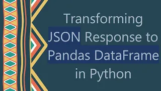 Transforming JSON Response to Pandas DataFrame in Python