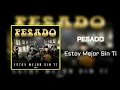 Estoy Mejor Sin Ti | Pesado | Single 2018
