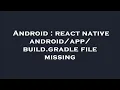 Android react native build gradle file missing