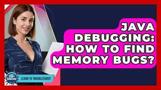 Java Debugging How To Find Memory Bugs - Learn To Troubleshoot