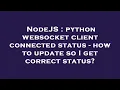 NodeJS python websocket client connected status - how to update so I get correct status