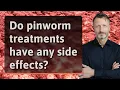 Do pinworm treatments have any side effects
