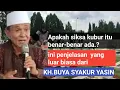 Apakah siksa kubur itu benar-benar ada.? Ini penjelasan yang luar biasa dari KH.BUYA SYAKUR YASIN