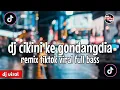 Download Lagu DJ CIKINI KE GONDANGDIA REMIX TIKTOK VIRAL FULL BASS || DJ CIKINI KE GONDANGDIA