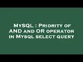 MySQL Priority of AND and OR operator in Mysql select query