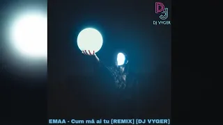 EMAA Cum Mă Ai Tu REMIX By DJ VYGER  EMAA Cum Mă Ai Tu REMIX By DJ VYGER