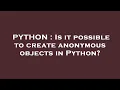 PYTHON Is it possible to create anonymous objects in Python