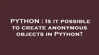 PYTHON Is it possible to create anonymous objects in Python