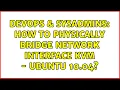 DevOps SysAdmins How to physically bridge network interface KVM - Ubuntu 10 04 2 Solutions