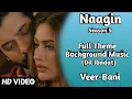 Download Lagu Naagin | Season 5 | Full Background Romantic Theme | Veer-Bani