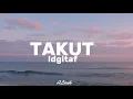 Takut -idgitaf (lirik lagu)