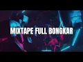 Download Lagu MIXTAPE FULL BONGKAR - BYfahrilmokodongan Newrmx!!