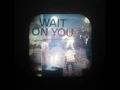 Wait On You (Reprise)