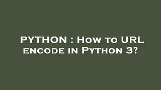 PYTHON How to URL encode in Python 3