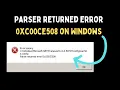 How to Fix Parser Returned Error 0xc00ce508 on Windows 11