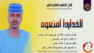 الفنان تاج السر الفرحني جديد 2026 اغنيه الخدارداامنعوة 