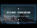 Download Lagu Setia Band - Istana Bintang ||  Lirik \u0026 Cover by Ratu Aulia