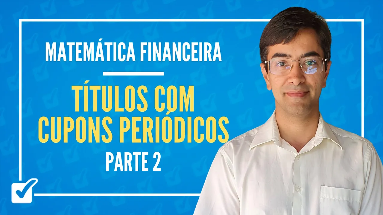 07.02.05. Aula de Títulos com cupons periódicos - Bonds (Matemática Financeira) - Parte 2