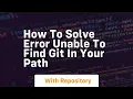 How to solve error unable to find git in your path