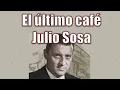 EL ÚLTIMO CAFÉ /// JULIO SOSA