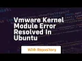 Vmware kernel module error resolved in ubuntu