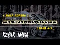 Download Lagu KECIK IMBA - Aku Bukan Perempuan Nakal Remix ( BAND MIX )