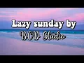 [30 minutes] 'Lazy Sunday' by BCD Studio | Chill Background music