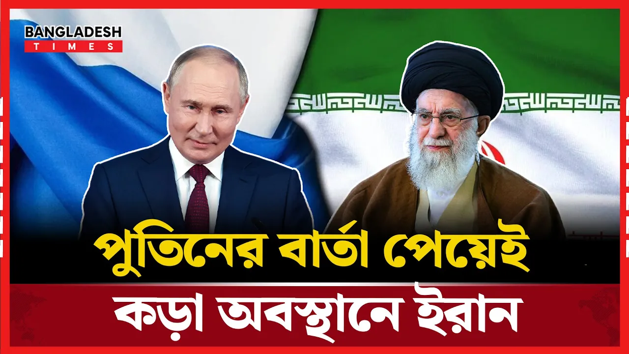 পুতিনের বার্তার পরই শক্ত অবস্থান নিল ইরান