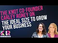 The Knot Co-Founder Carley Roney on the Ideal Size to Grow Your Business