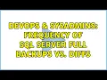 DevOps SysAdmins Frequency of SQL Server full backups vs diffs 2 Solutions