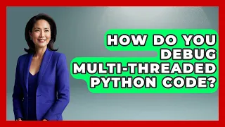 How Do You Debug Multi-threaded Python Code - Python Code School