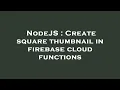 NodeJS Create square thumbnail in firebase cloud functions