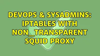 DevOps SysAdmins iptables with non - transparent squid proxy