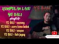 Download Lagu KUMPULAN LAGU YS BALI||sayang||care kena bebai||wayan||sayang