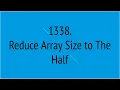 Reduce Array Size to The Half Leetcode 1338