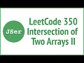 LeetCode 350 Intersection of Two Arrays II JSer - JavaScript Algorithm