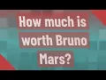 How much is worth Bruno Mars