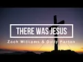 There Was Jesus Lyrics | By Zach Williams & Dolly Parton