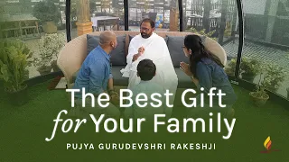 The Best Gift for Your Family | Pujya Gurudevshri Rakeshji