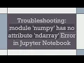 Troubleshooting module numpy has no attribute ndarray Error in Jupyter Notebook