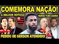 COMEMORA NAÇÃO! SAIU A MELHOR NOTÍCIA DO MUNDIAL! FLAMENGO ATENDEU PEDIDO DE GERSON! MUDANÇAS NA CBF
