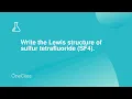 Write the Lewis structure of sulfur tetrafluoride SF4