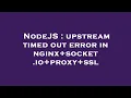 NodeJS upstream timed out error in nginx socket io proxy ssl